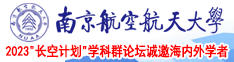 中学生被大鸡吧操视频南京航空航天大学2023“长空计划”学科群论坛诚邀海内外学者